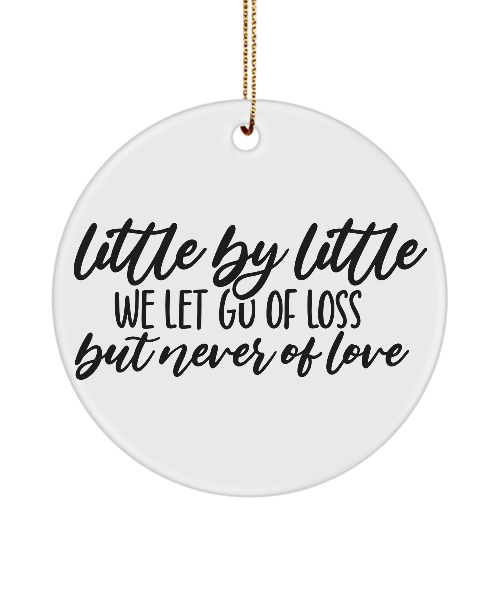 Little By Little We Let Go Of Loss but Never Of Love Christmas Memorial Ornament - We Love Your Gift