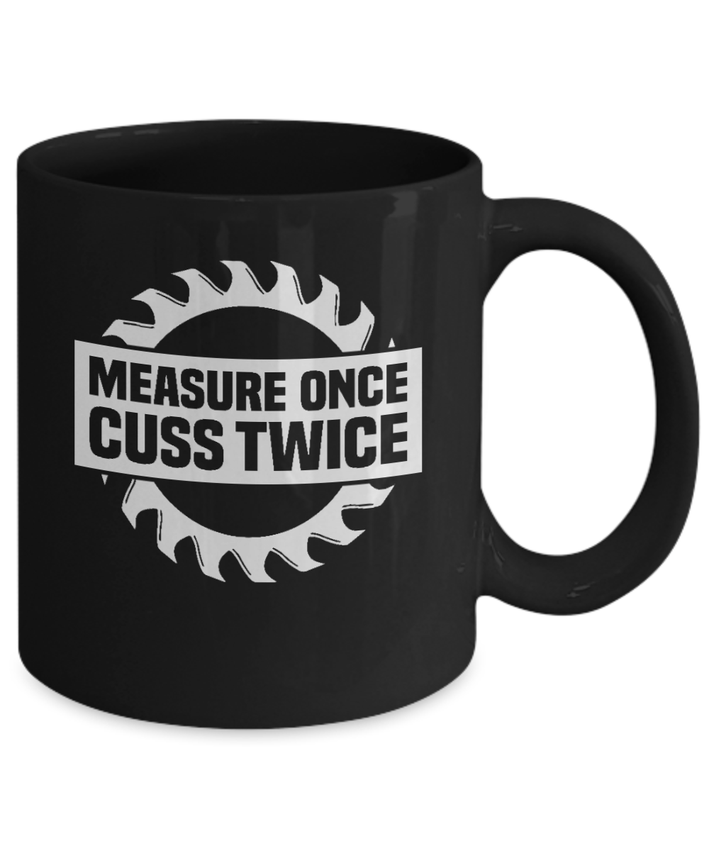 Measure Once Cuss Twice Mug - We Love Your Gift