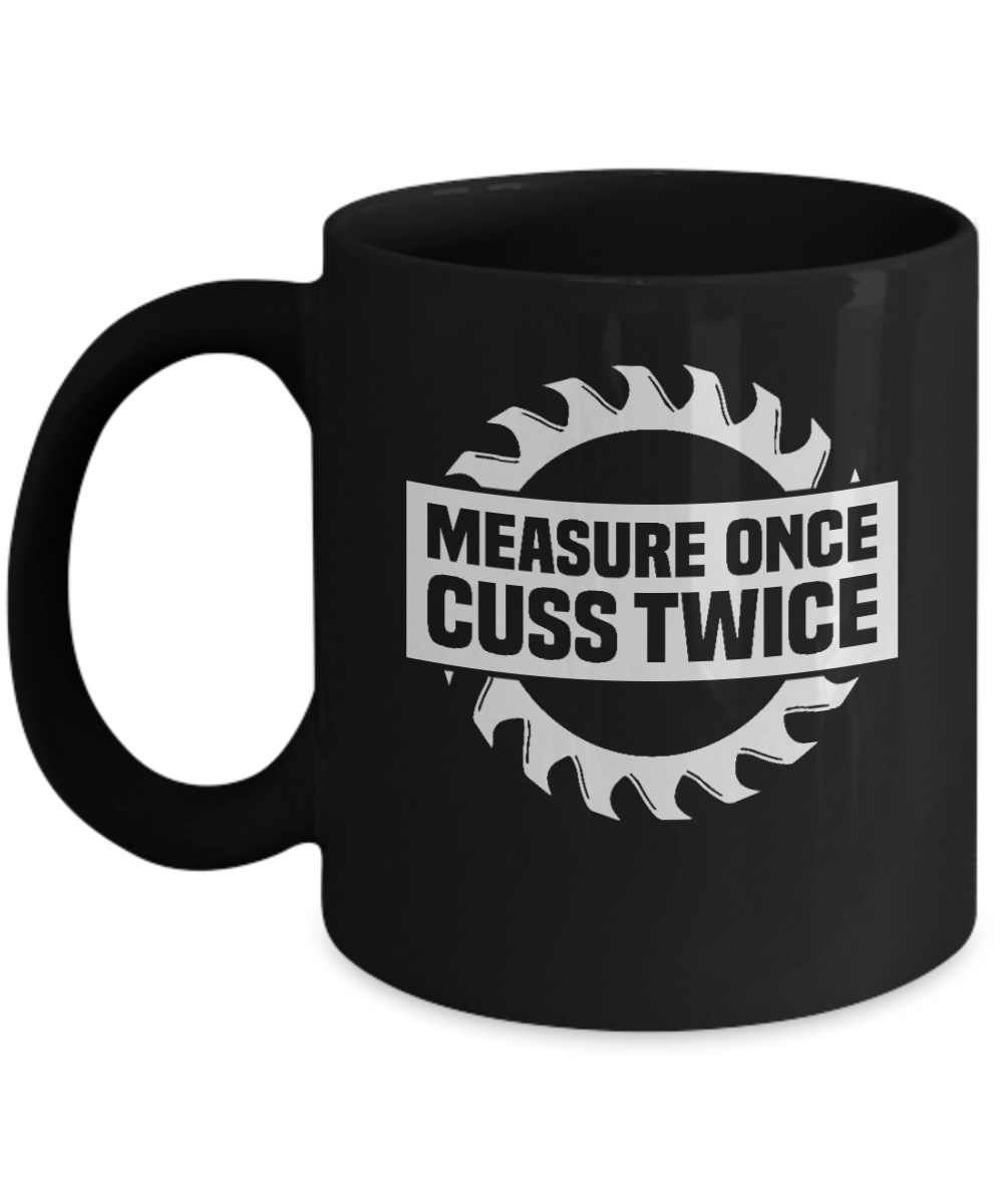 Measure Once Cuss Twice Mug - We Love Your Gift