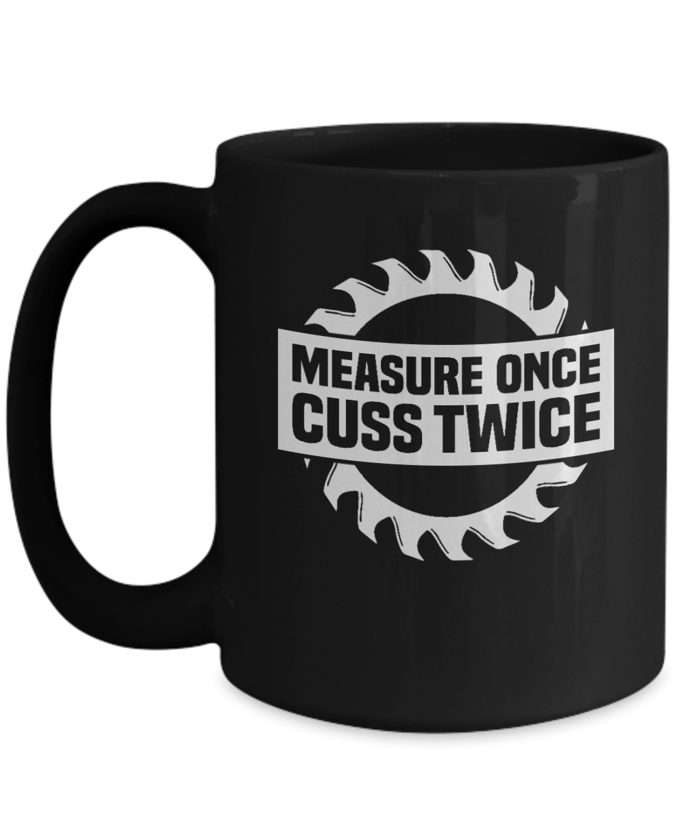 Measure Once Cuss Twice Mug - We Love Your Gift