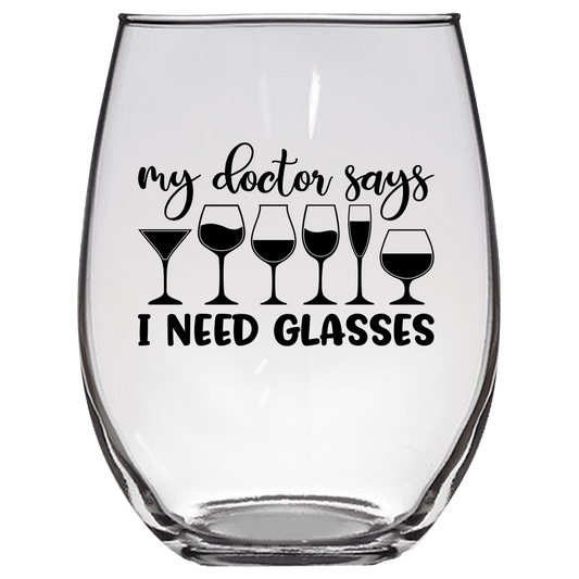 My doctor says I NEED GLASSES Funny Wine Glass - Gift Idea for Family and Friends - We Love Your Gift