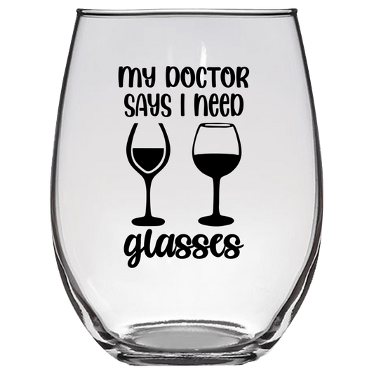 My Doctor Says I Need Glasses Funny Wine Glass - Gift Idea for Mom, Sister, BFF, Family, and Friends - We Love Your Gift