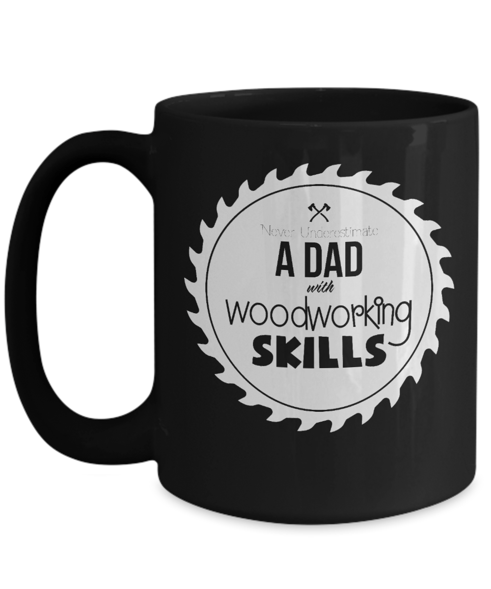 Never Underestimate A Dad With Woodworking Skills Mug - We Love Your Gift