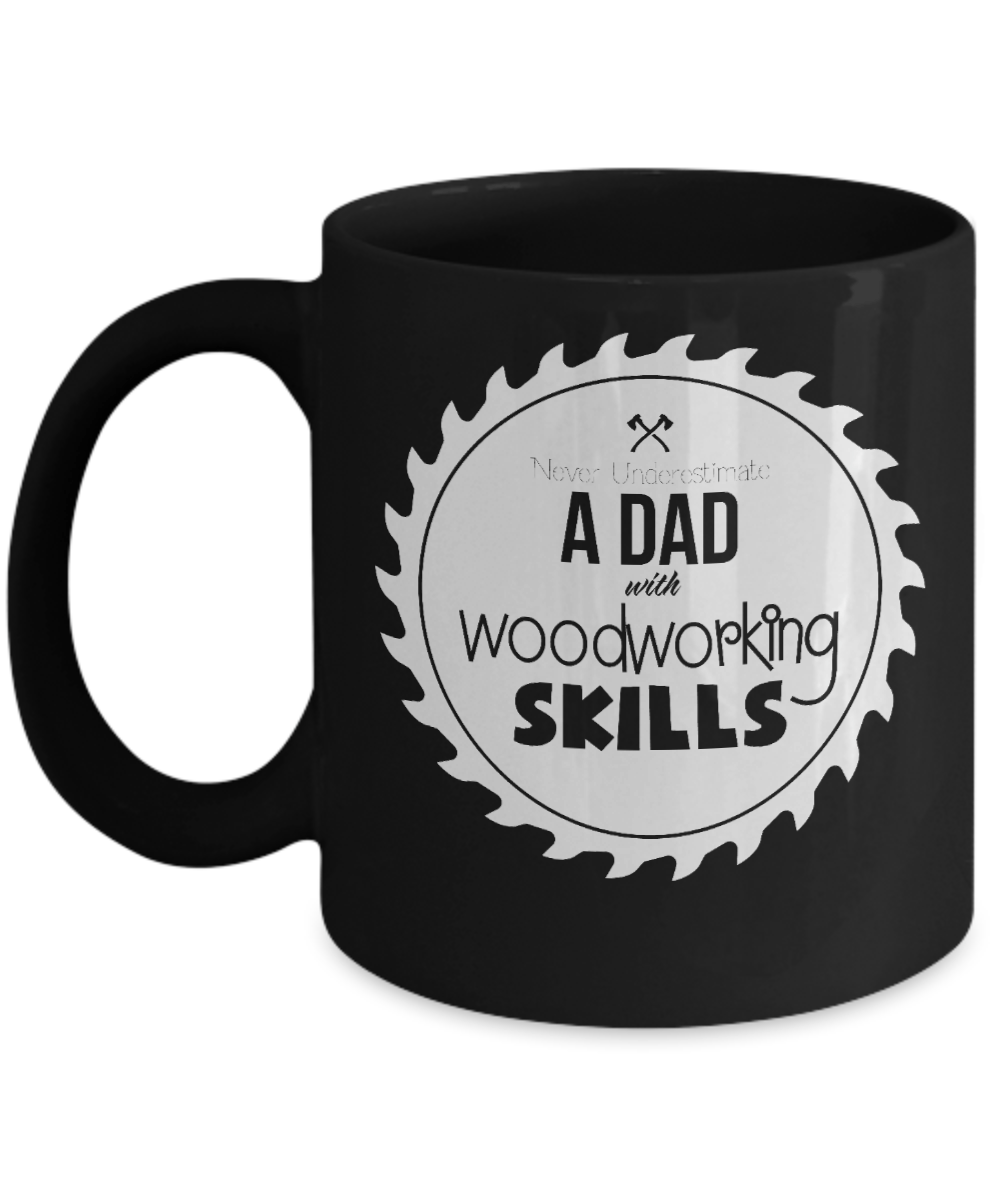 Never Underestimate A Dad With Woodworking Skills Mug - We Love Your Gift