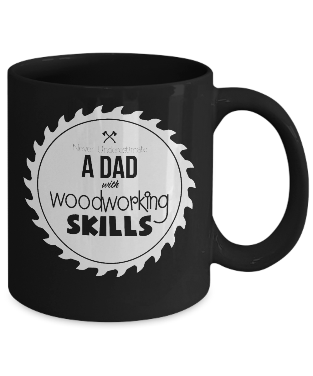 Never Underestimate A Dad With Woodworking Skills Mug - We Love Your Gift