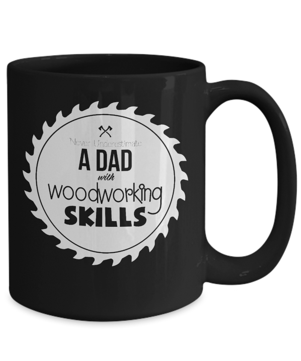 Never Underestimate A Dad With Woodworking Skills Mug - We Love Your Gift