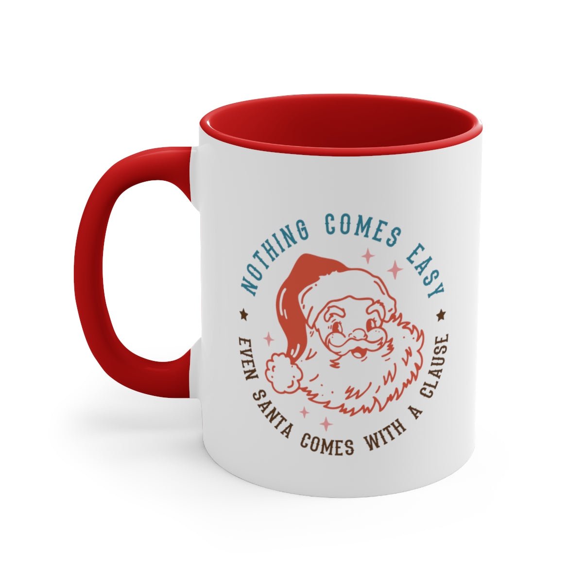 Nothing Comes Easy Even Santa Comes With a Clause - Color Handled Funny Mug - We Love Your Gift