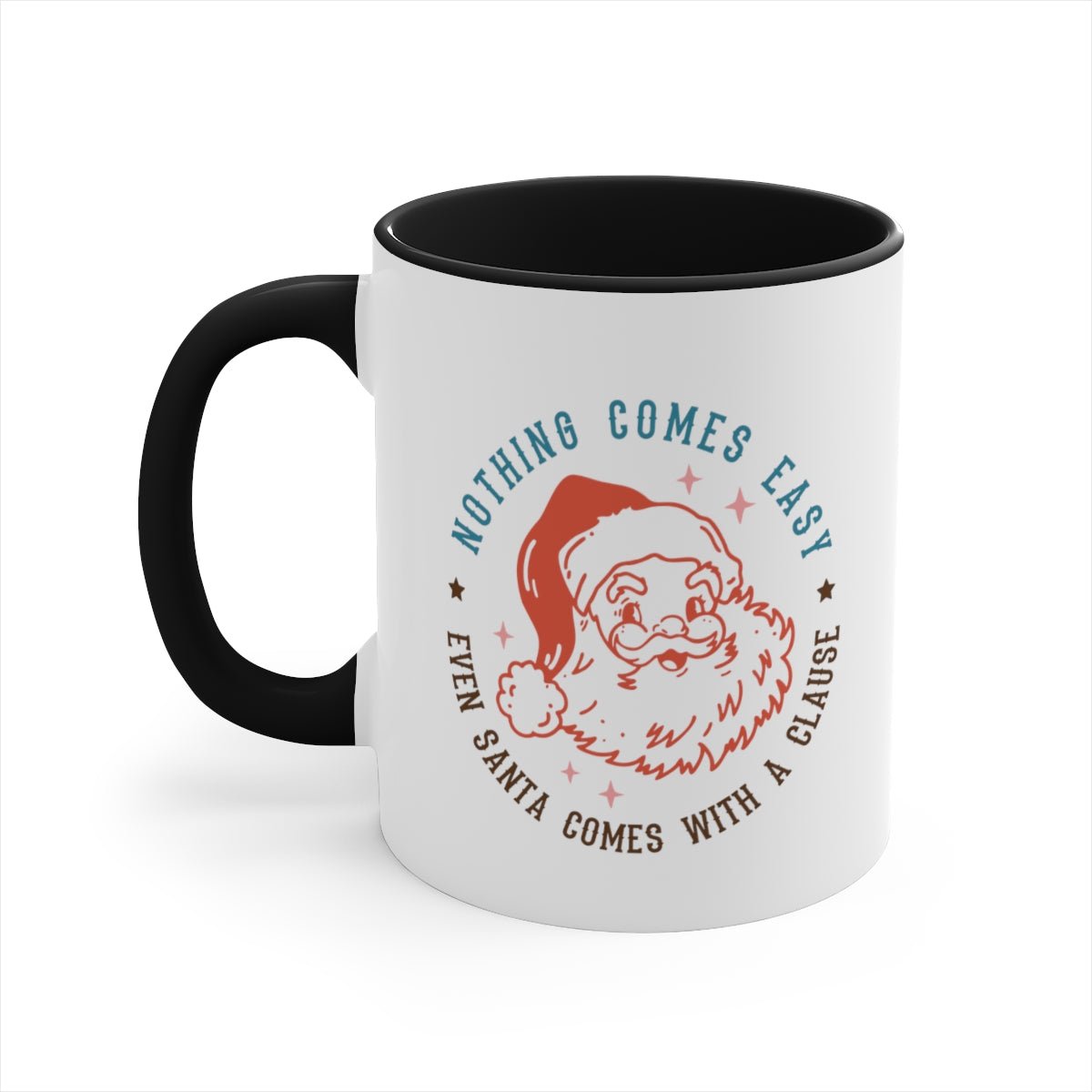 Nothing Comes Easy Even Santa Comes With a Clause - Color Handled Funny Mug - We Love Your Gift