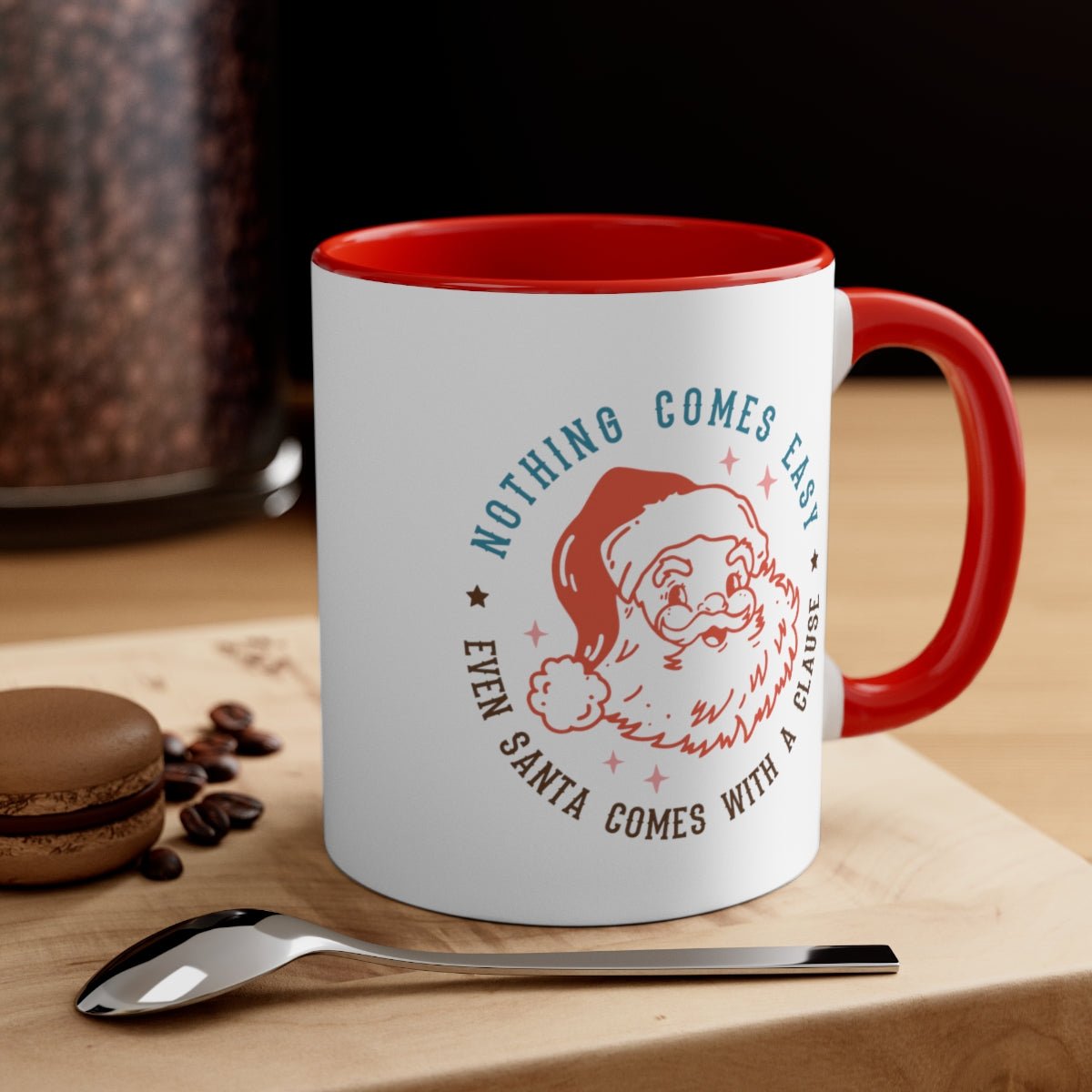Nothing Comes Easy Even Santa Comes With a Clause - Color Handled Funny Mug - We Love Your Gift