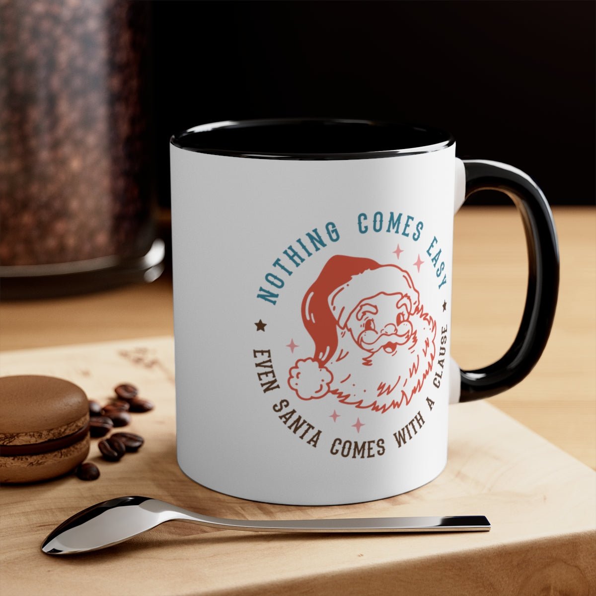 Nothing Comes Easy Even Santa Comes With a Clause - Color Handled Funny Mug - We Love Your Gift