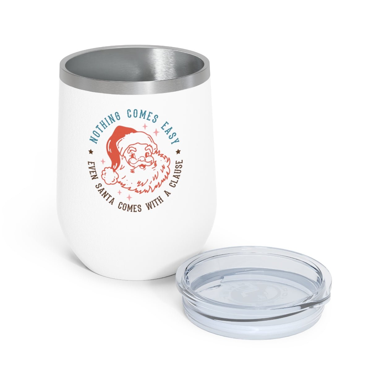 Nothing Comes Easy Even Santa Comes With a Clause - Holiday 12oz Insulated Wine Tumbler - We Love Your Gift