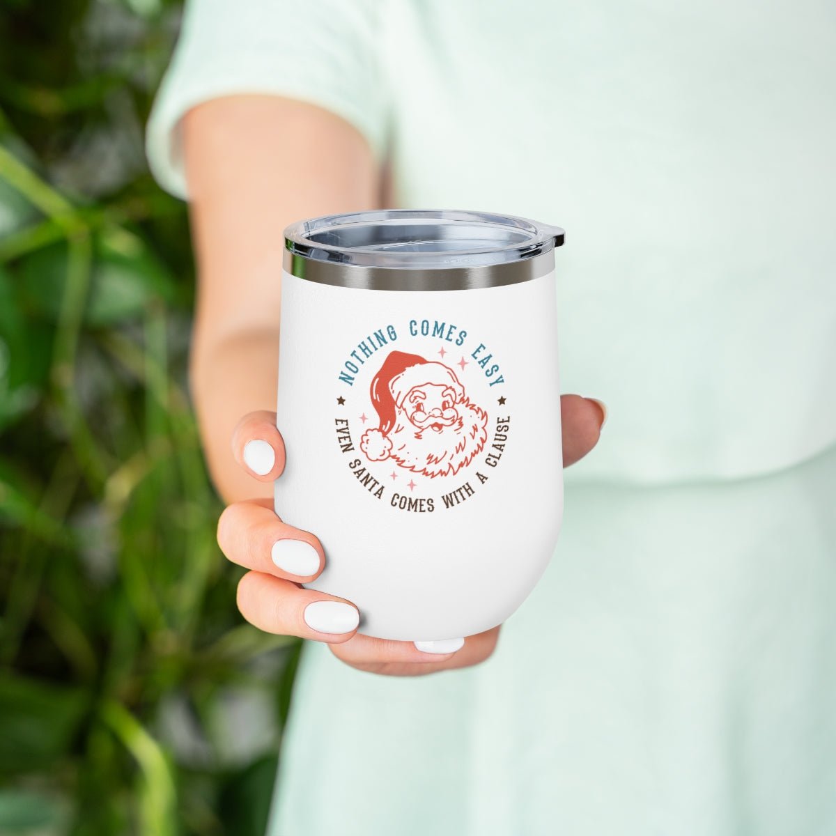 Nothing Comes Easy Even Santa Comes With a Clause - Holiday 12oz Insulated Wine Tumbler - We Love Your Gift