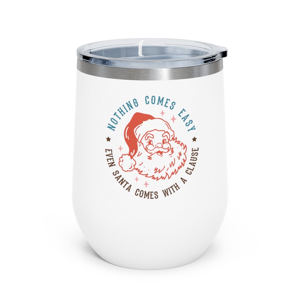 Nothing Comes Easy Even Santa Comes With a Clause - Holiday 12oz Insulated Wine Tumbler - We Love Your Gift