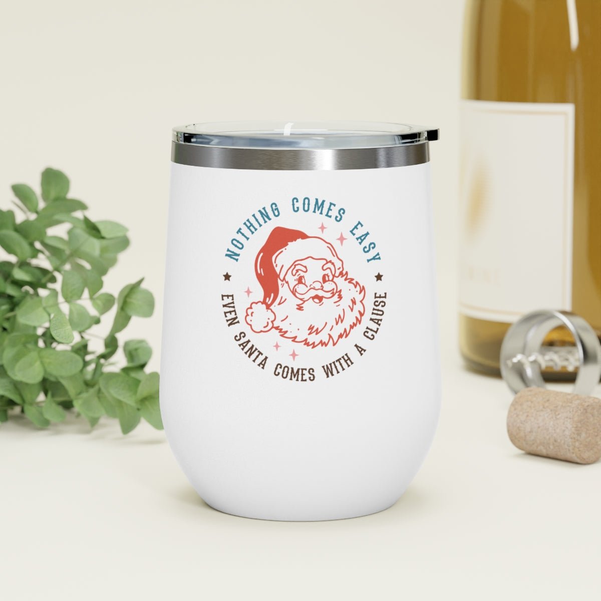 Nothing Comes Easy Even Santa Comes With a Clause - Holiday 12oz Insulated Wine Tumbler - We Love Your Gift