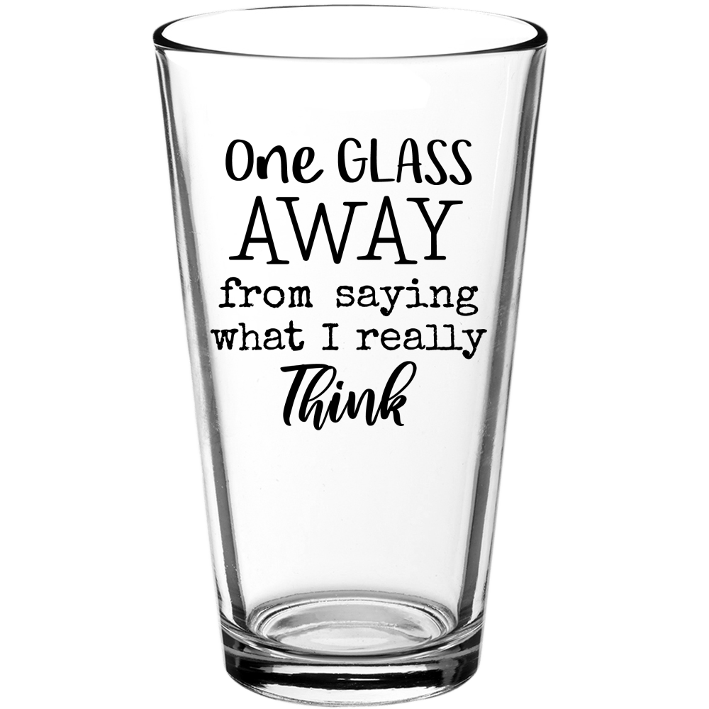 One Glass Away From Saying What I Really Think Funny Pint Glass - We Love Your Gift