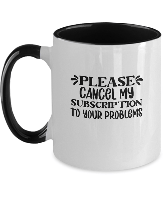 Please Cancel My Subscription To Your Problems Funny Mug - We Love Your Gift