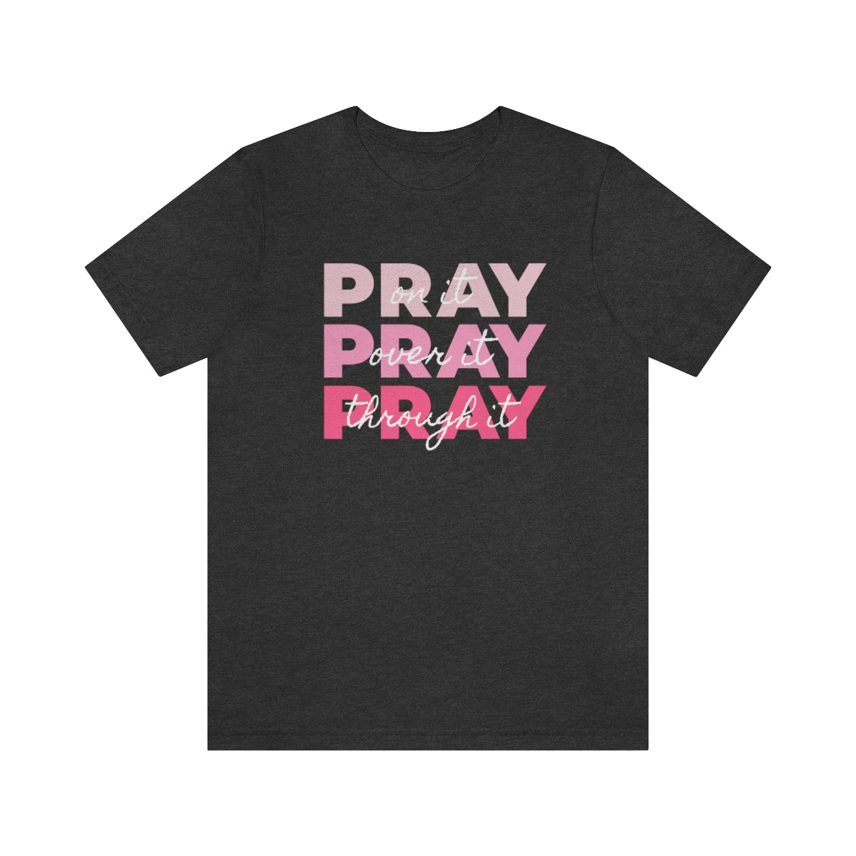 PRAY PRAY PRAY. Pray On It Pray Over It Pray Through It Tshirt - We Love Your Gift