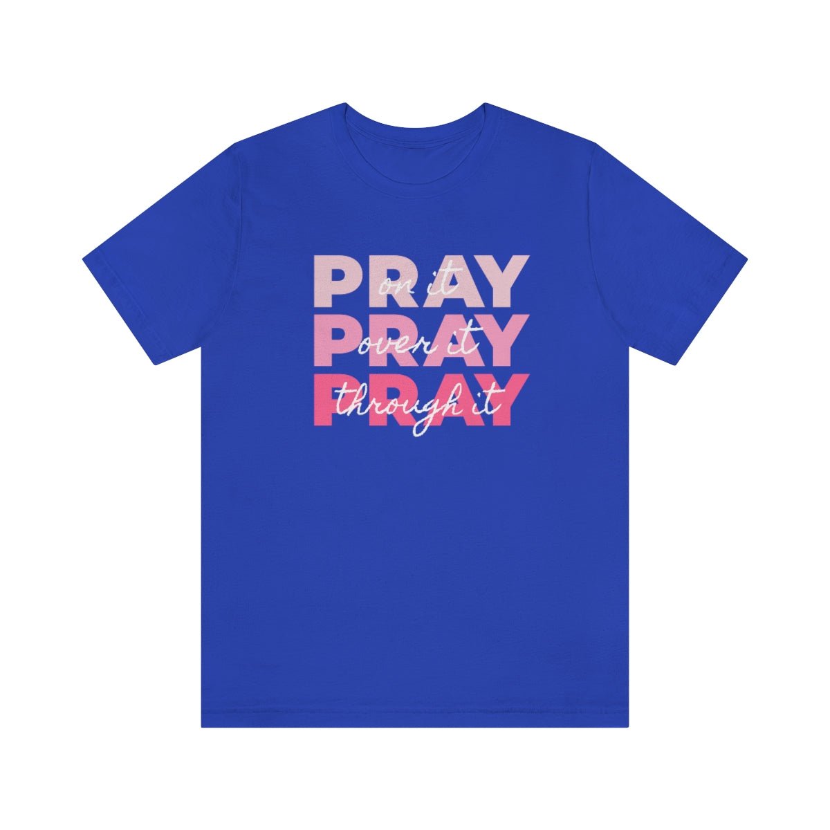 PRAY PRAY PRAY. Pray On It Pray Over It Pray Through It Tshirt - We Love Your Gift