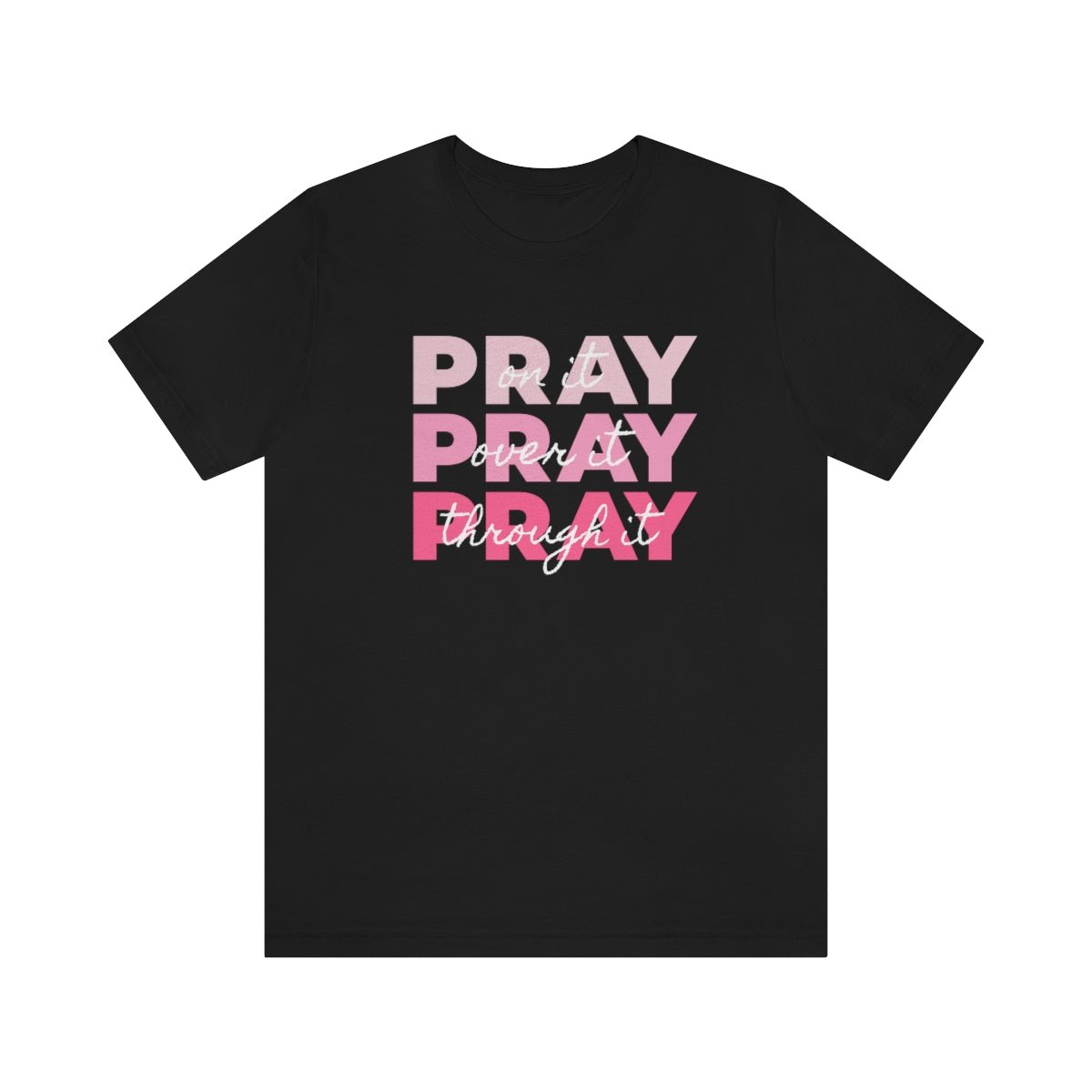 PRAY PRAY PRAY. Pray On It Pray Over It Pray Through It Tshirt - We Love Your Gift