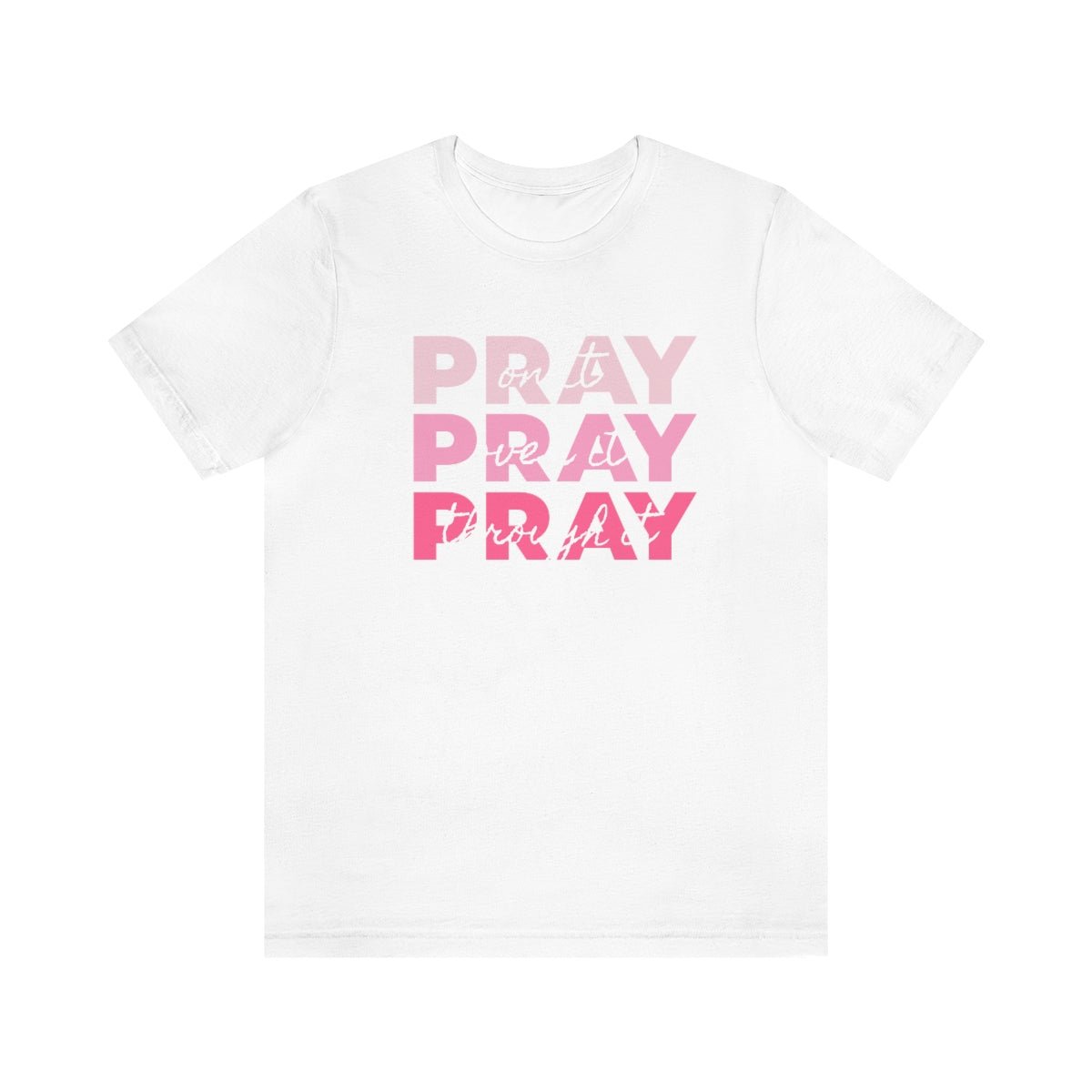 PRAY PRAY PRAY. Pray On It Pray Over It Pray Through It Tshirt - We Love Your Gift