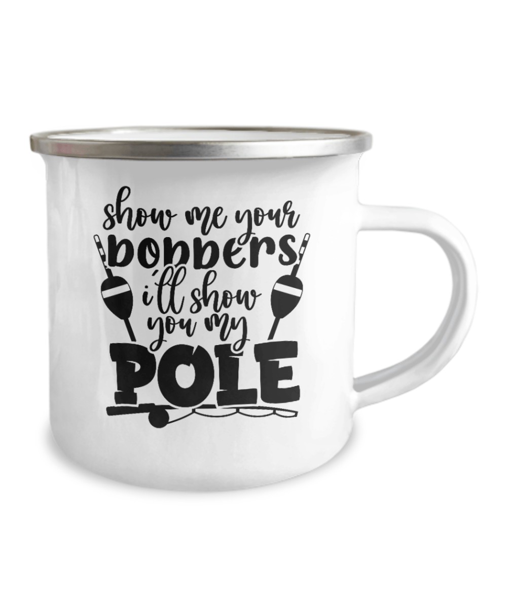 Show Me Your Bobbers I'll Show You My Pole Camper Mug - We Love Your Gift