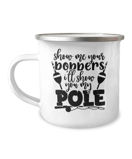 Show Me Your Bobbers I'll Show You My Pole Camper Mug - We Love Your Gift