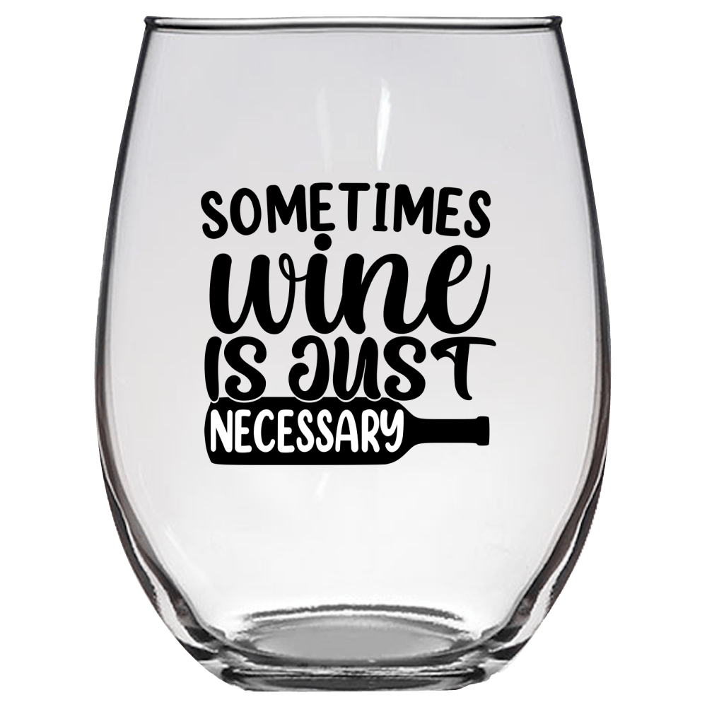 Sometimes Wine is Just Necessary Funny Wine Glass - Gift Idea for Mom, Sister, BFF, Family, and Friends - We Love Your Gift