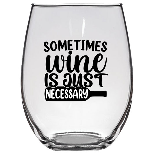 Sometimes Wine is Just Necessary Funny Wine Glass - Gift Idea for Mom, Sister, BFF, Family, and Friends - We Love Your Gift