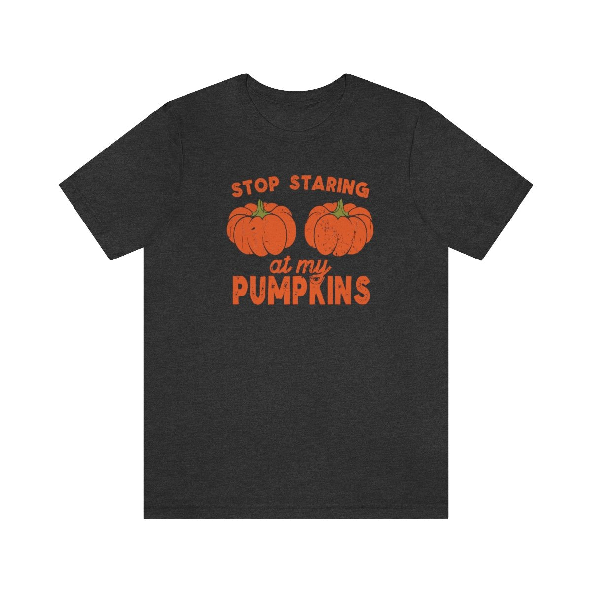 Stop Starring at my Pumpkins Shirt Print for Fall - We Love Your Gift