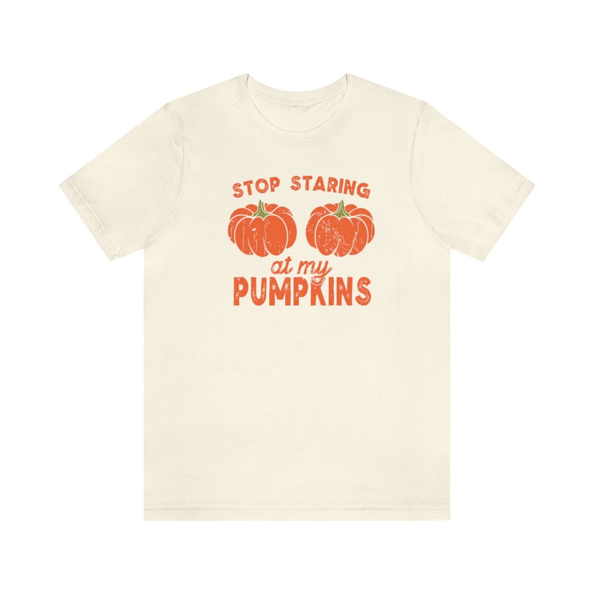 Stop Starring at my Pumpkins Shirt Print for Fall - We Love Your Gift