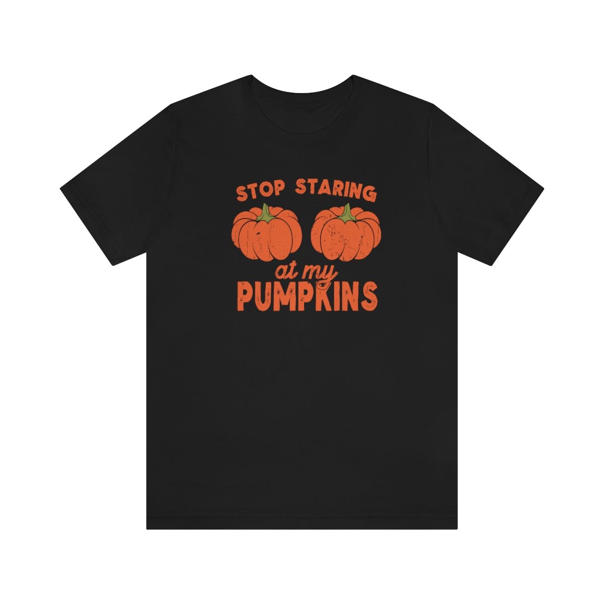 Stop Starring at my Pumpkins Shirt Print for Fall - We Love Your Gift