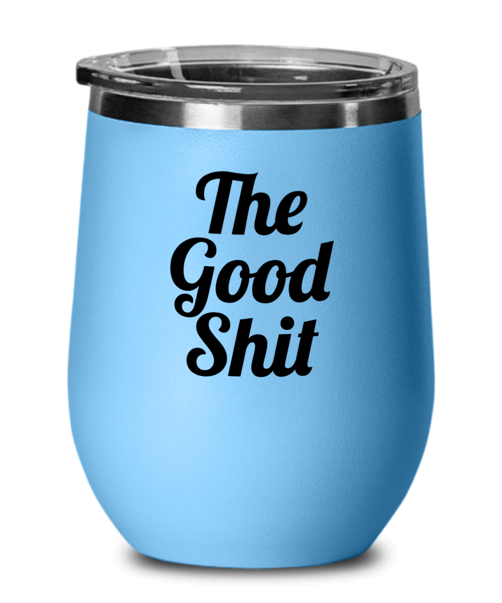 The Good Shiz Funny Wine Tumbler with Lid - Gift Idea for Women, Wife, Best Friend, BFF, Mom, Daughter, Aunt or Yourself - We Love Your Gift