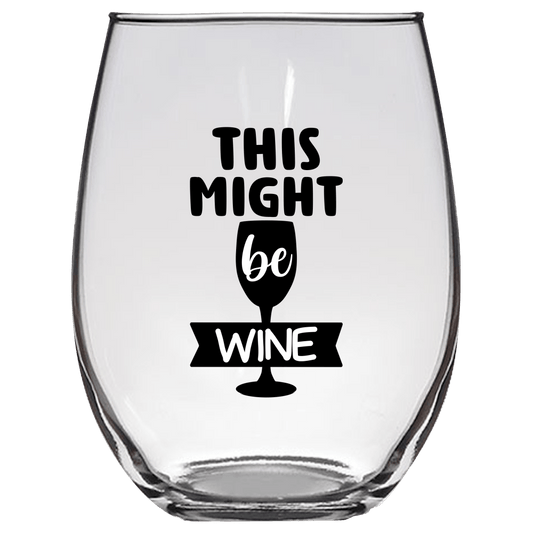 This Might Be Wine Funny Wine Glass - Gift Idea for Mom, Sister, BFF, Family, and Friends - We Love Your Gift