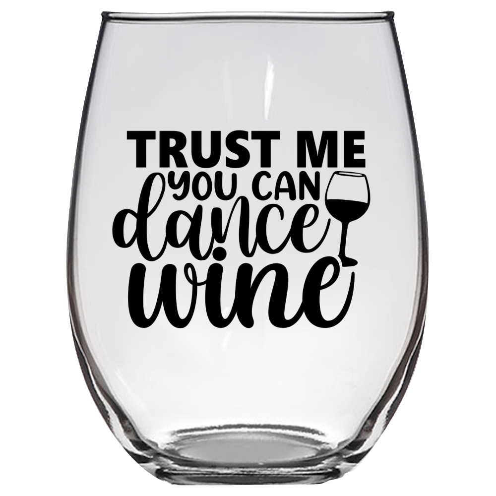 Trust Me You Can Dance Wine Funny Wine Glass - Gift Idea for Mom, Sister, BFF, Family, and Friends - We Love Your Gift