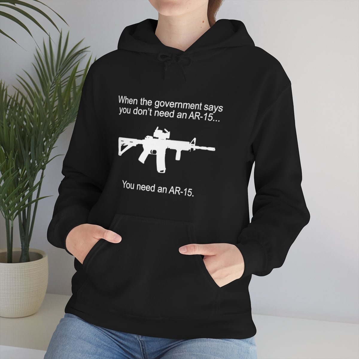 When the Government says You don't need an AR - 15 Hoodie - We Love Your Gift