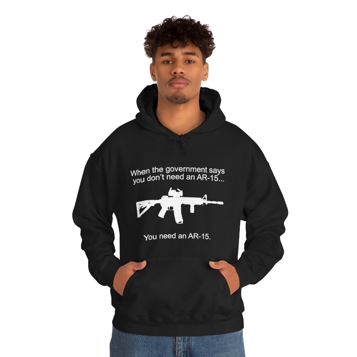 When the Government says You don't need an AR - 15 Hoodie - We Love Your Gift