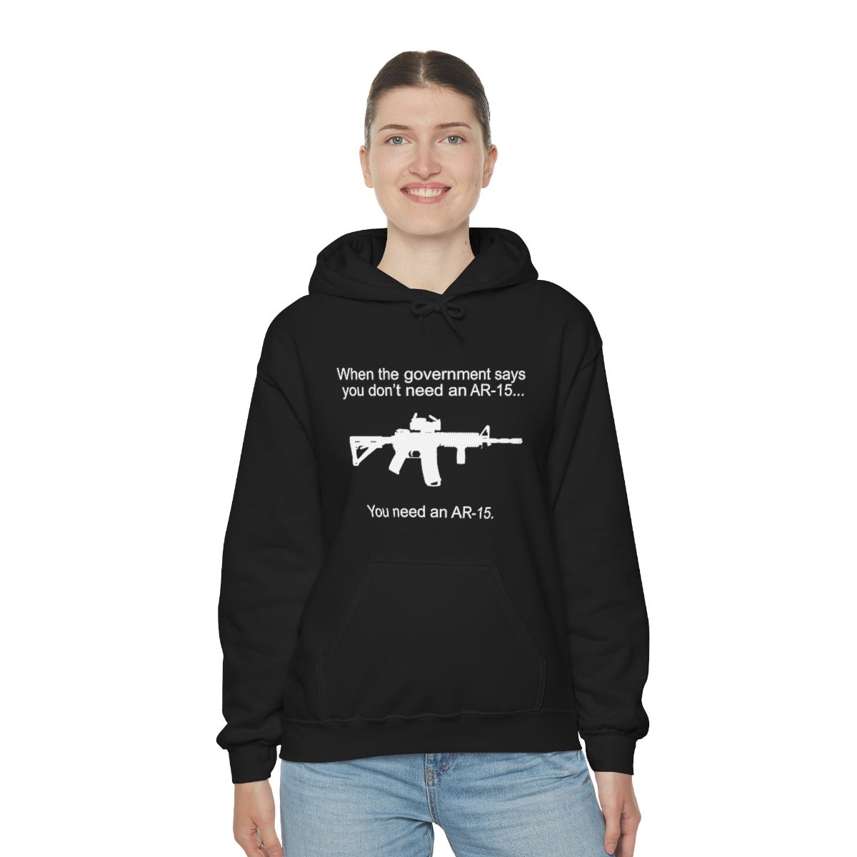 When the Government says You don't need an AR - 15 Hoodie - We Love Your Gift