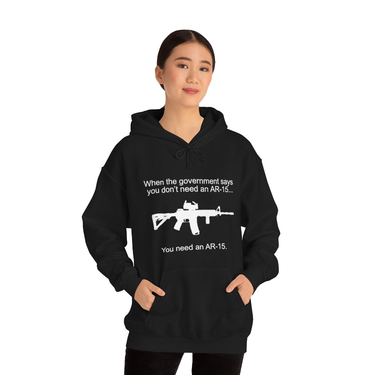 When the Government says You don't need an AR - 15 Hoodie - We Love Your Gift