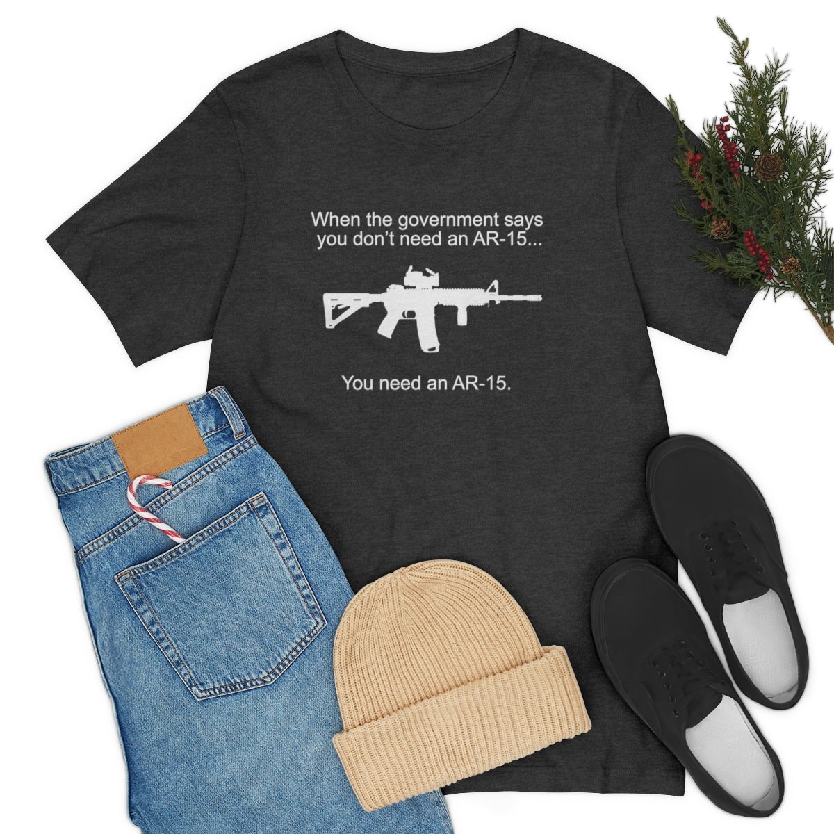 When the Government says You don't need an AR - 15 Tshirt - We Love Your Gift