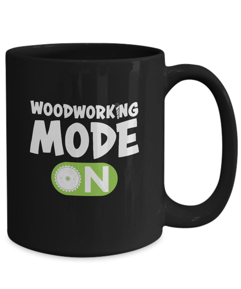 Woodworking Mode On Mug - We Love Your Gift