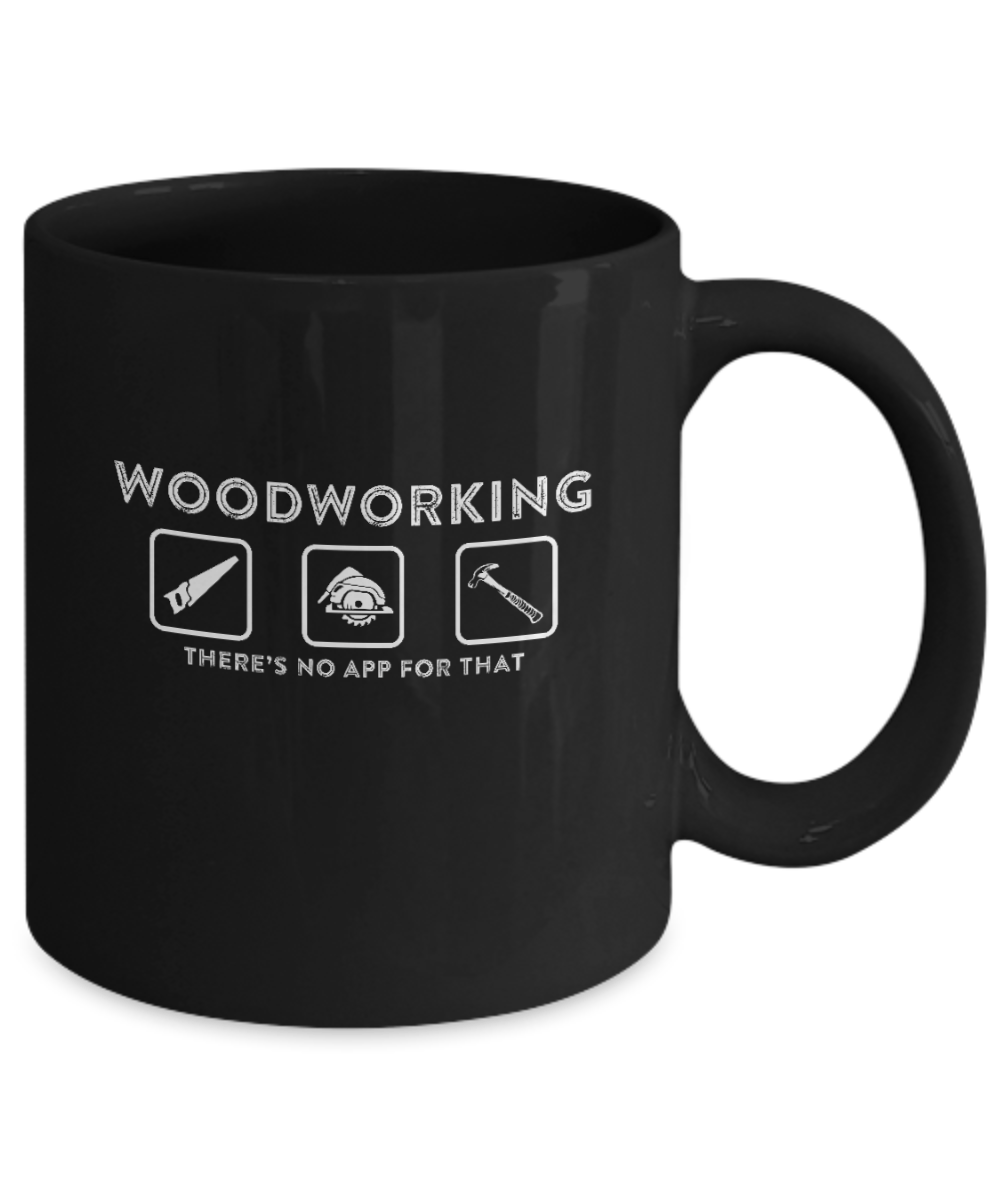 Woodworking There's No App For That Mug v2 - We Love Your Gift