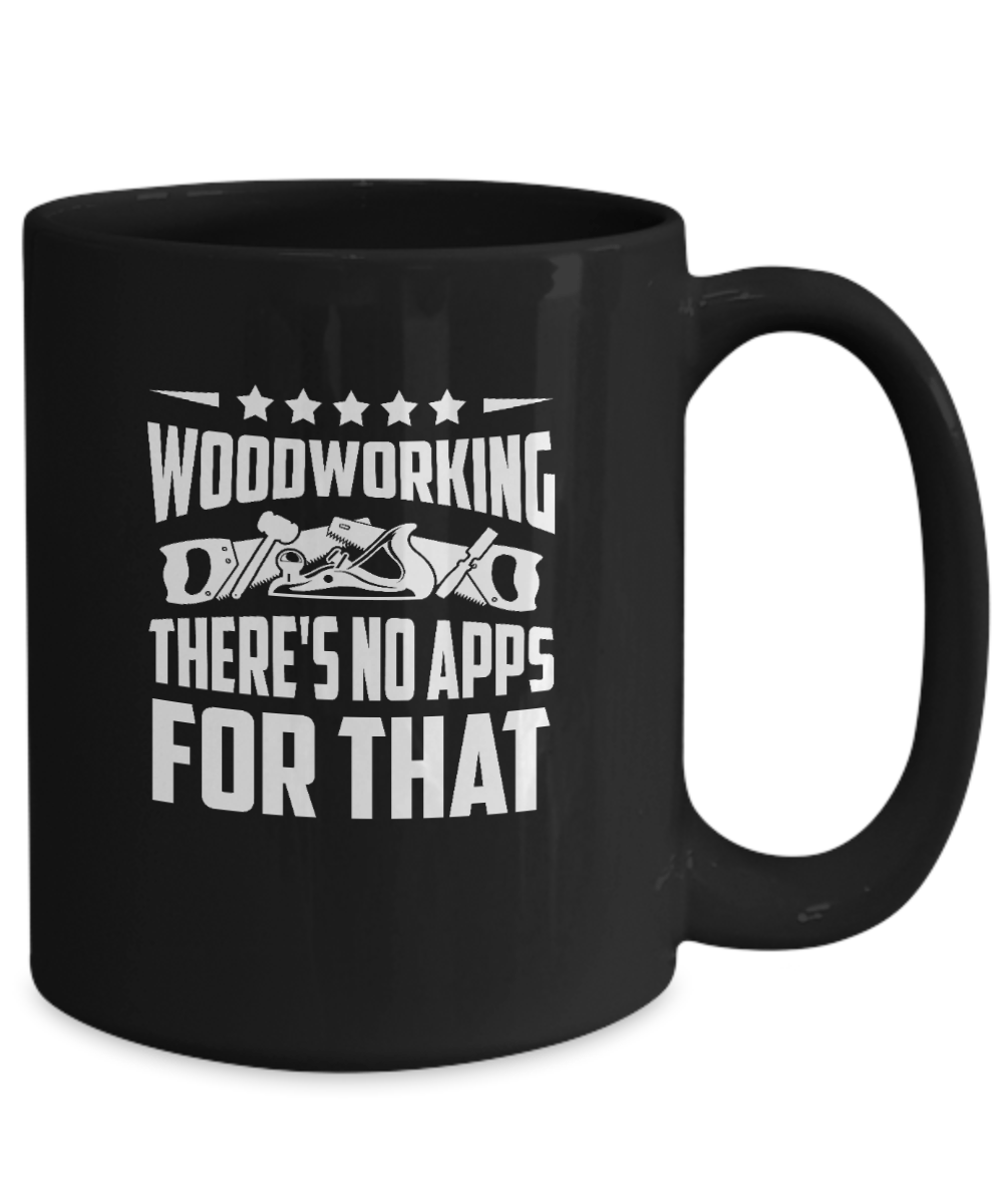 Woodworking There's No Apps For That Mug - We Love Your Gift