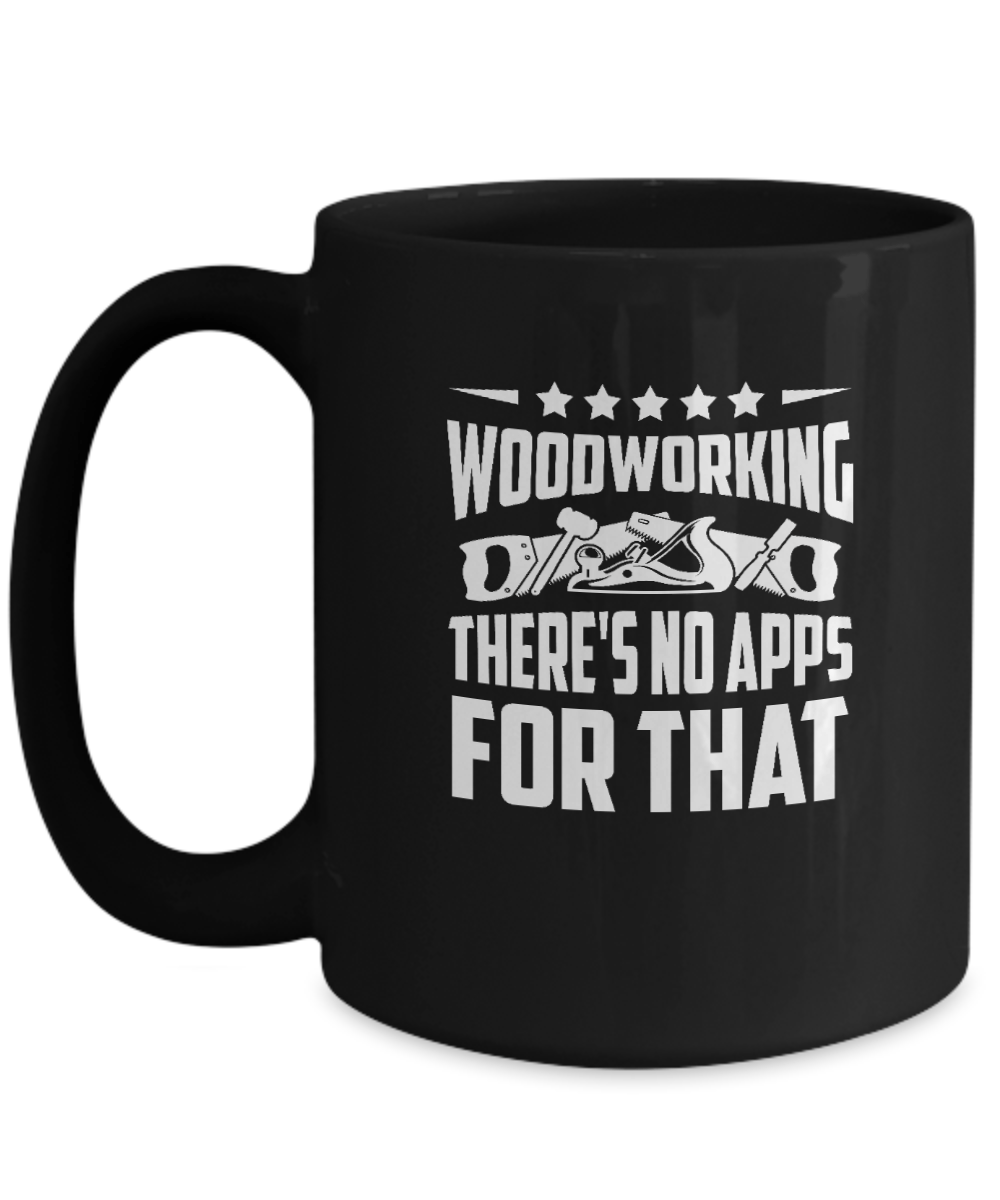 Woodworking There's No Apps For That Mug - We Love Your Gift