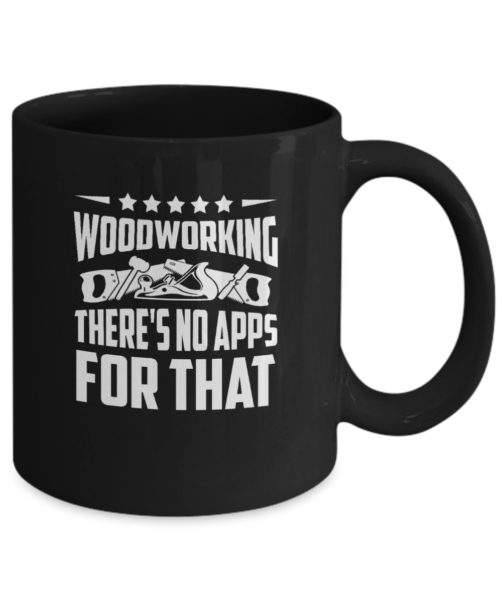 Woodworking There's No Apps For That Mug - We Love Your Gift