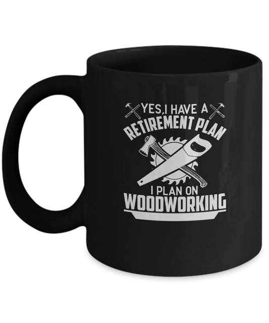 Yes I Have a Retirement Plan I Plan On Woodworking Mug - We Love Your Gift