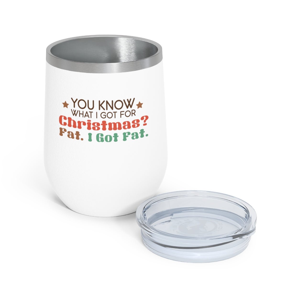 You Know What I Got For Christmas? Fat. I Got Fat. - Holiday 12oz Insulated Wine Tumbler - We Love Your Gift