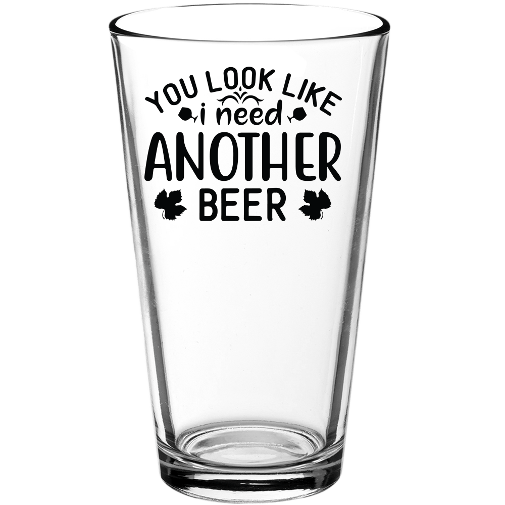 You Look Like I Need Another Beer Funny Pint Glass - We Love Your Gift