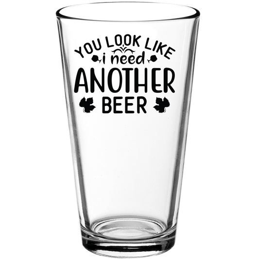 You Look Like I Need Another Beer Funny Pint Glass - We Love Your Gift