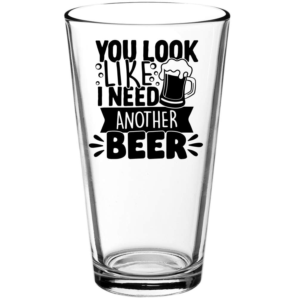 You Look Like I Need Another Beer Funny Pint Glass v2 - We Love Your Gift